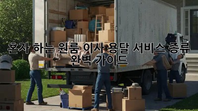 혼자 하는 원룸 이사? 용달 서비스 종류 완벽 가이드!