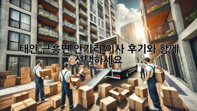 태안 근흥면 안기리 이사, 후기와 함께 선택하세요!