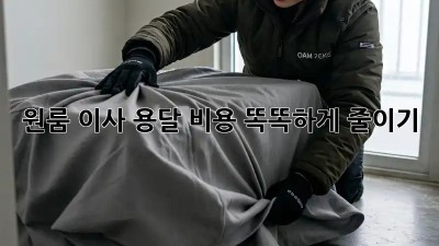 원룸 이사, 용달 비용 똑똑하게 줄이기!